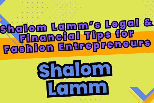 Building Smarter Businesses: Shalom Lamm’s Guide to Legal and Financial Foundations for Fashion Entrepreneurs Shalom Lamm